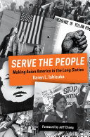 Serve the people : making Asian America in the long sixties /