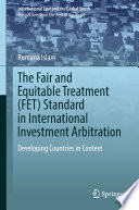 The Fair and Equitable Treatment (FET) standard in international investment arbitration : developing countries in context /