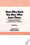 Men who beat the men who love them : battered gay men and domestic violence /