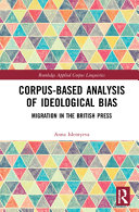 Corpus-based analysis of ideological bias : migration in the British press /