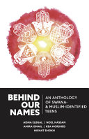 Behind our names : an anthology of SWANA- & Muslim-identified teens /