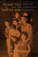 Blood ties and the native son : poetics of patronage in Kyrgyzstan /