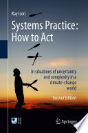 Systems Practice: How to Act : In situations of uncertainty and complexity in a climate-change world /