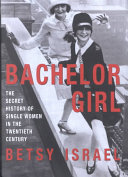 Bachelor girl : the secret history of single women in the twentieth century /