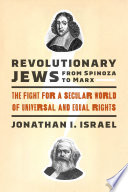 Revolutionary Jews from Spinoza to Marx : the fight for a secular world of universal and equal rights /