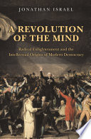 A revolution of the mind : Radical Enlightenment and the intellectual origins of modern democracy /