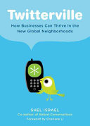 Twitterville : how businesses can thrive in the new global neighborhoods /