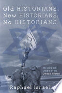 Old historians, new historians, no historians : the derailed debate on the Genesis of Israel /