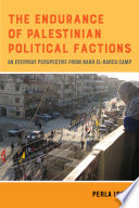 The endurance of Palestinian political factions : an everyday perspective from Nahr el-Bared camp /