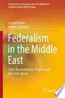 Federalism in the Middle East : State Reconstruction Projects and the Arab Spring /