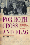 For both cross and flag : Catholic Action, anti-Catholicism, and national security politics in World War II San Francisco /