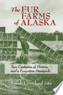 The fur farms of Alaska : two centuries of history and a forgotten stampede /