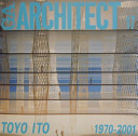 Toyo Ito : 1970-2001 /