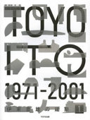 Itō toyō no kenchiku 1 : 1971-2001 = Toyo Ito 1 : 1971-2001 /