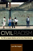 Civil racism : the 1992 Los Angeles rebellion and the crisis of racial burnout /