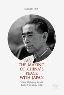 The making of China's peace with Japan : what Xi Jinping should learn from Zhou Enlai /