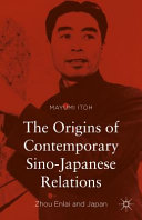 The origins of contemporary Sino-Japanese relations : Zhou Enlai and Japan /