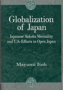 Globalization of Japan : Japanese Sakoku mentality and U.S. efforts to open Japan /