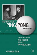 The origin of ping-pong diplomacy : the forgotten architect of Sino-U.S. rapprochement /