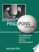 The Origin of Ping-Pong Diplomacy : The Forgotten Architect of Sino-U.S. Rapprochement /