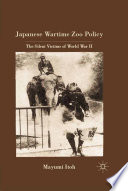 Japanese Wartime Zoo Policy : The Silent Victims of World War II /