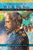 The sociology of W.E.B. Du Bois : racialized modernity and the global color line /