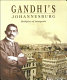 Gandhi's Johannesburg : birthplace of Satyagraha /