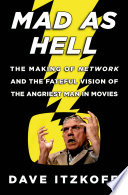 Mad as hell : the making of Network and the fateful vision of the angriest man in movies /
