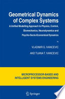 Geometrical dynamics of complex systems : a unified modelling approach to physics, control, biomechanics, neurodynamics and psycho-socio-economical dynamics /