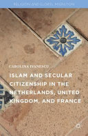 Islam and secular citizenship in the Netherlands, United Kingdom, and France /