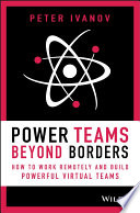 Power teams beyond borders : how to work remotely and build powerful virtual teams /