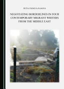 Negotiating borderlines in four contemporary migrant writers from the Middle East /