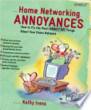 Home networking annoyances : how to fix the most annoying things about your home network /
