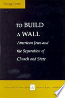 To build a wall : American Jews and the separation of church and state /