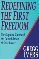 Redefining the first freedom : the Supreme Court and the consolidation of state power /