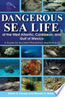 Dangerous sea life of the west Atlantic, Caribbean, and Gulf of Mexico : a guide for accident prevention and first aid /