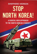 Stop North Korea! : a radical new approach to the North Korean standoff /