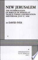 New Jerusalem : the interrogation of Baruch de Spinoza at Talmud Torah Congregation : Amsterdam, July 27, 1656 /