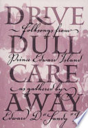 Drive dull care away : folksongs from Prince Edward Island /