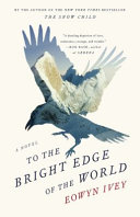To the bright edge of the world : a novel /