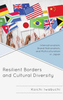 Resilient borders and cultural diversity : internationalism, brand nationalism, and multiculturalism in Japan /