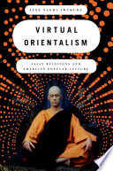 Virtual orientalism : Asian religions and American popular culture /