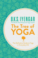 The tree of yoga : the definitive guide to yoga in everyday life /