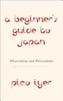 A beginner's guide to Japan : observations and provocations /