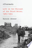 Aftermath : life in the fallout of the Third Reich, 1945-1955 /