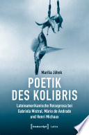Poetik des Kolibris : Lateinamerikanische Reiseprosa bei Gabriela Mistral, Mário de Andrade und Henri Michaux /