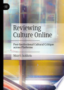 Reviewing Culture Online : Post-Institutional Cultural Critique across Platforms /