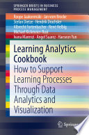 Learning Analytics Cookbook : How to Support Learning Processes Through Data Analytics and Visualization /