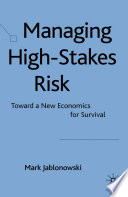 Managing High-Stakes Risk : Toward a New Economics for Survival /