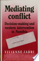 Mediating conflict : decision-making and Western intervention in Namibia /